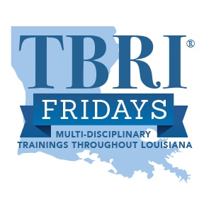 TBRI Fridays - Multi-disciplinary Trainings Throughout Louisiana
